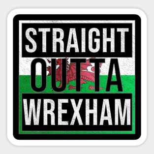 Straight Outta Wrexham - Gift for Welshmen, Welshwomen From Wrexham in Wales Welsh Sticker